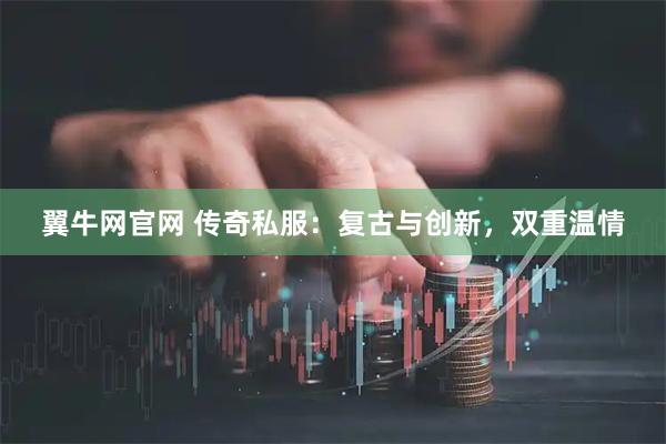 翼牛网官网 传奇私服：复古与创新，双重温情